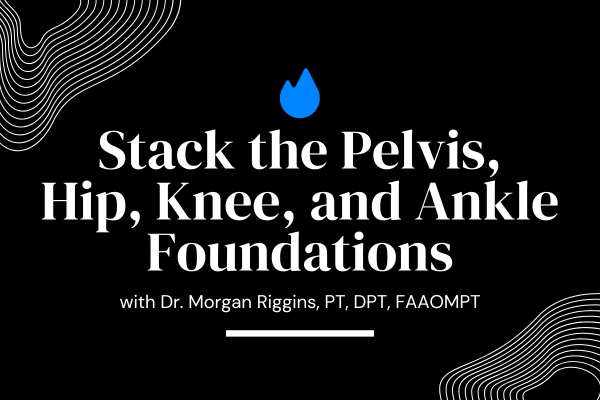 Stack the Pelvis, Hip, Knee, and Ankle Foundations Digital Course